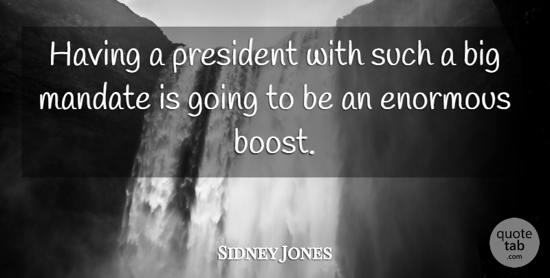 Sidney Jones Quote About Enormous, Mandate, President: Having A President With Such...