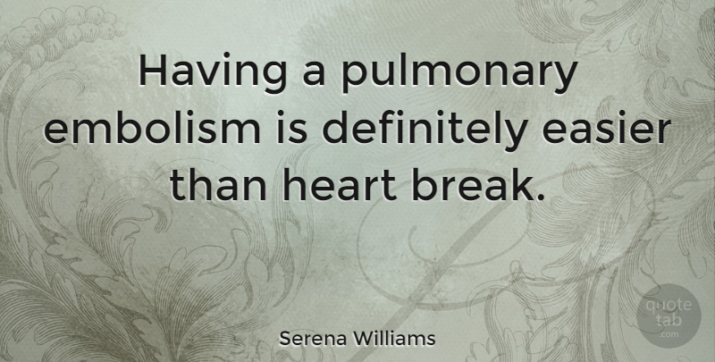 Serena Williams Quote About Heart, Heart Break, Break: Having A Pulmonary Embolism Is...