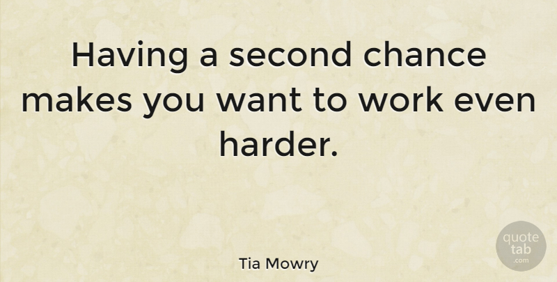 Tia Mowry Quote About Second Chance, Want, Harder: Having A Second Chance Makes...