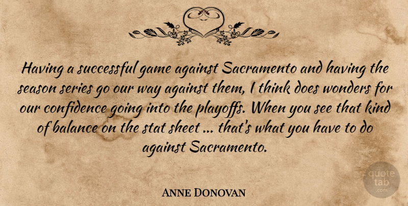 Anne Donovan Quote About Against, Balance, Confidence, Game, Sacramento: Having A Successful Game Against...