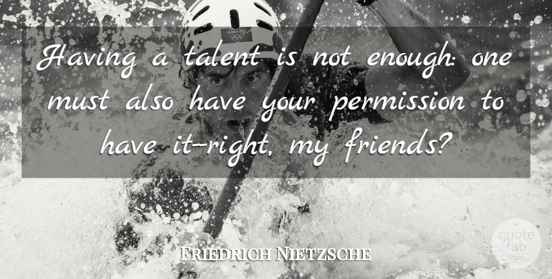 Friedrich Nietzsche Quote About Talent, Enough, Permission: Having A Talent Is Not...