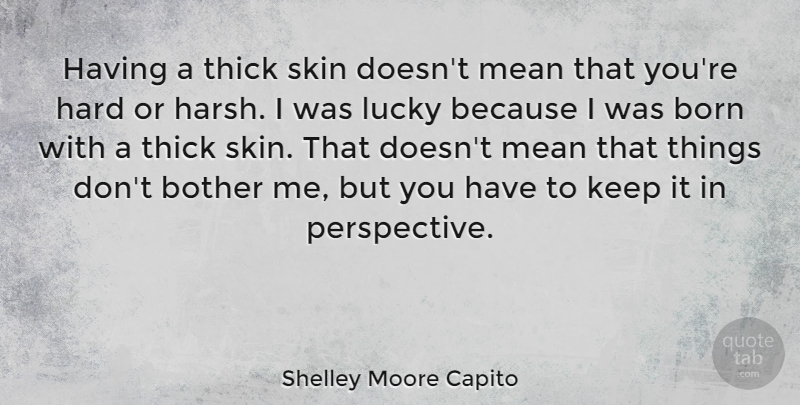 Shelley Moore Capito Quote About Born, Bother, Hard, Thick: Having A Thick Skin Doesnt...