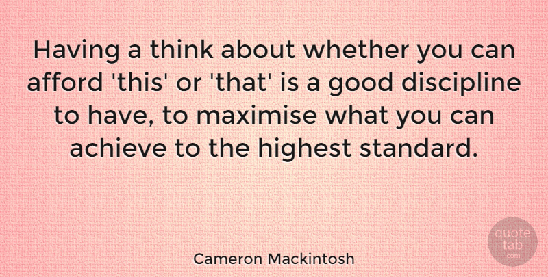 Cameron Mackintosh Quote About Thinking, Discipline, Achieve: Having A Think About Whether...