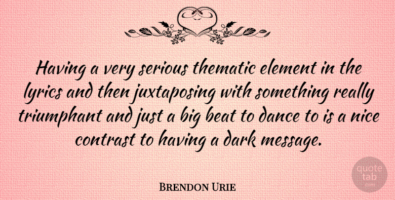 Brendon Urie Quote About Beat, Contrast, Element, Lyrics, Serious: Having A Very Serious Thematic...