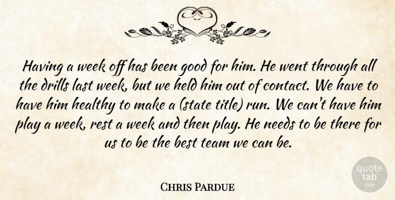 Chris Pardue Quote About Best, Good, Healthy, Held, Last: Having A Week Off Has...