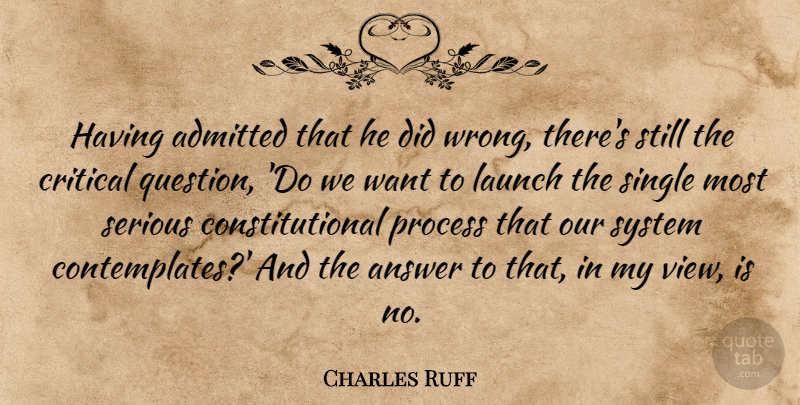 Charles Ruff Quote About Admitted, Answer, Critical, Launch, Process: Having Admitted That He Did...