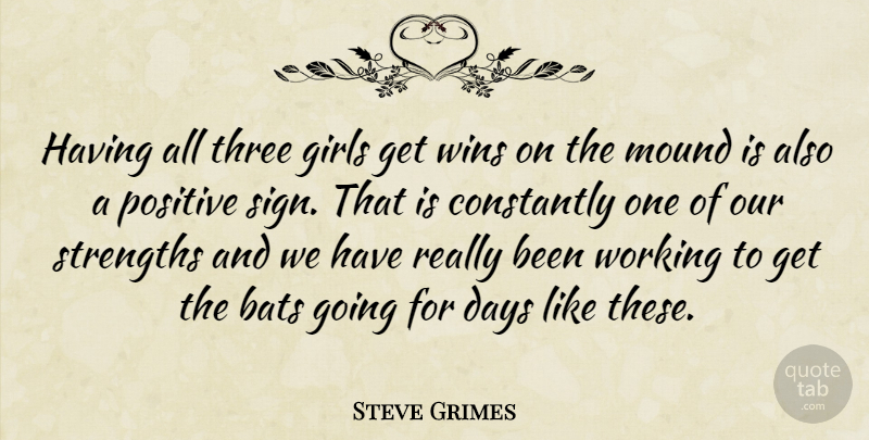 Steve Grimes Quote About Bats, Constantly, Days, Girls, Mound: Having All Three Girls Get...