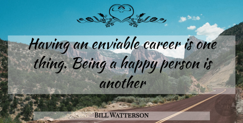 Bill Watterson Quote About Careers, Happy Person, Persons: Having An Enviable Career Is...