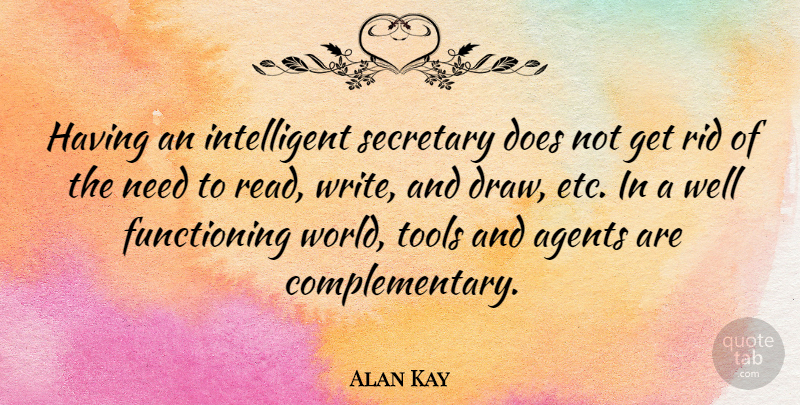 Alan Kay Quote About Writing, Intelligent, Needs: Having An Intelligent Secretary Does...