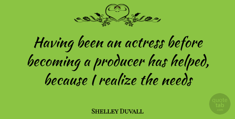 Shelley Duvall Quote About Actresses, Becoming, Needs: Having Been An Actress Before...