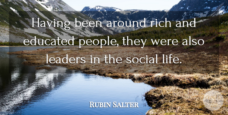 Rubin Salter Quote About Educated, Leaders, Leaders And Leadership, Rich, Social: Having Been Around Rich And...