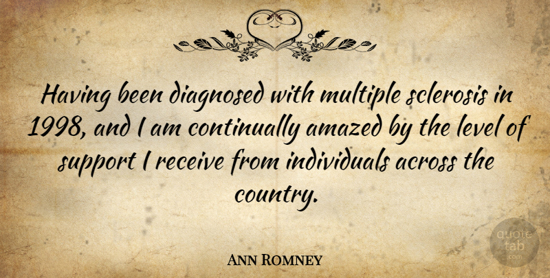 Ann Romney Quote About Across, Amazed, Diagnosed, Multiple: Having Been Diagnosed With Multiple...