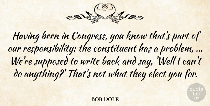 Bob Dole Quote About Congress, Elect, Supposed: Having Been In Congress You...
