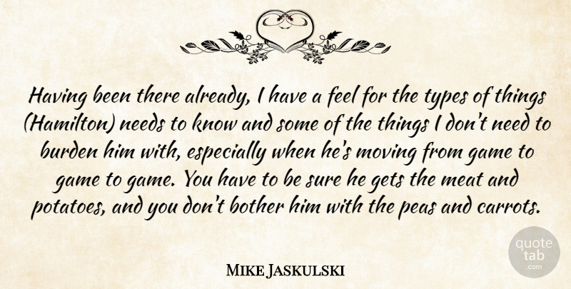 Mike Jaskulski Quote About Bother, Burden, Game, Gets, Meat: Having Been There Already I...