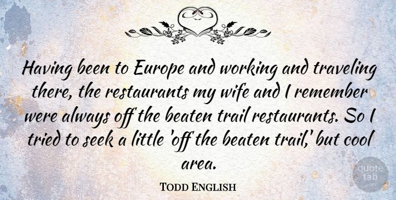 Todd English Quote About Europe, Wife, Littles: Having Been To Europe And...
