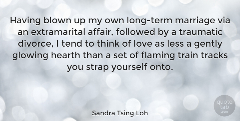 Sandra Tsing Loh Quote About Blown, Flaming, Followed, Gently, Glowing: Having Blown Up My Own...