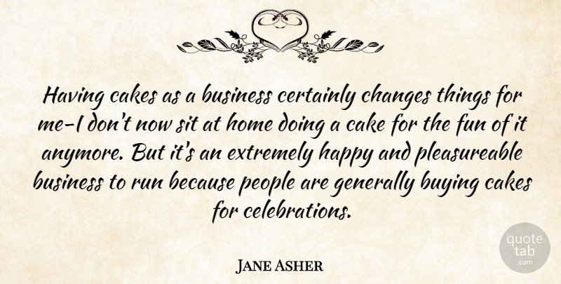 Jane Asher Quote About British Actress, Business, Buying, Cakes, Certainly: Having Cakes As A Business...