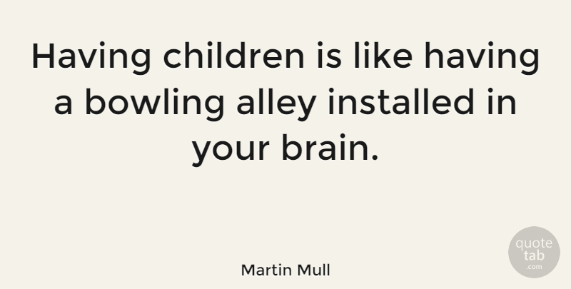 Martin Mull Quote About Inspirational, Funny, Family: Having Children Is Like Having...