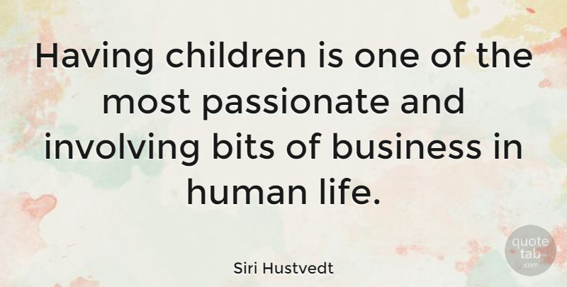 Siri Hustvedt Quote About Bits, Business, Children, Human, Involving: Having Children Is One Of...