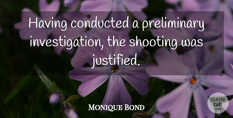 Monique Bond Quote About Shooting: Having Conducted A Preliminary Investigation...