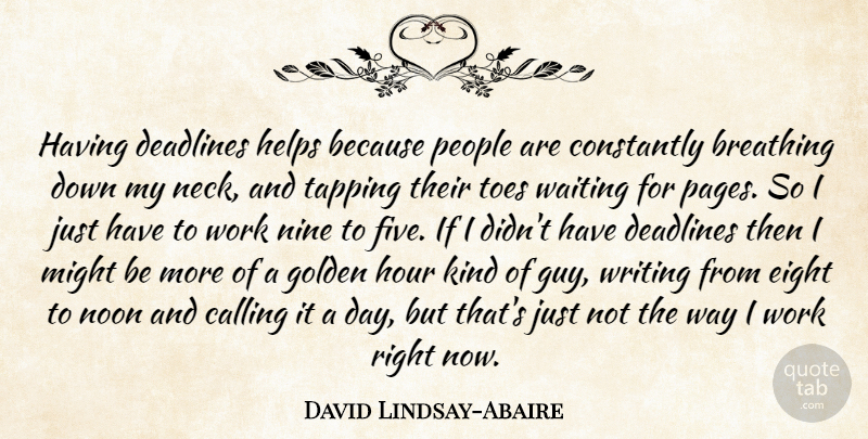David Lindsay-Abaire Quote About Breathing, Calling, Constantly, Deadlines, Eight: Having Deadlines Helps Because People...