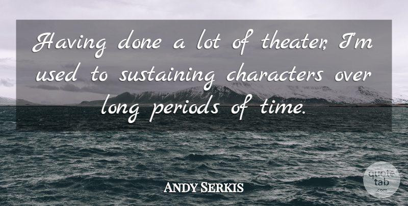 Andy Serkis Quote About Periods, Sustaining, Time: Having Done A Lot Of...