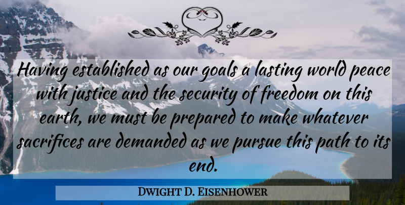 Dwight D. Eisenhower Quote About Peace, Sacrifice, Justice: Having Established As Our Goals...