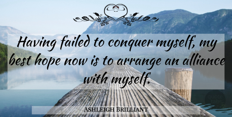 Ashleigh Brilliant Quote About Alliances, Conquer, Hoping For The Best: Having Failed To Conquer Myself...