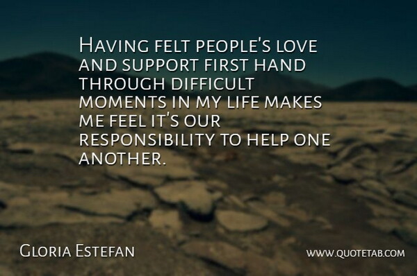 Gloria Estefan Quote About Responsibility, Hands, People: Having Felt Peoples Love And...