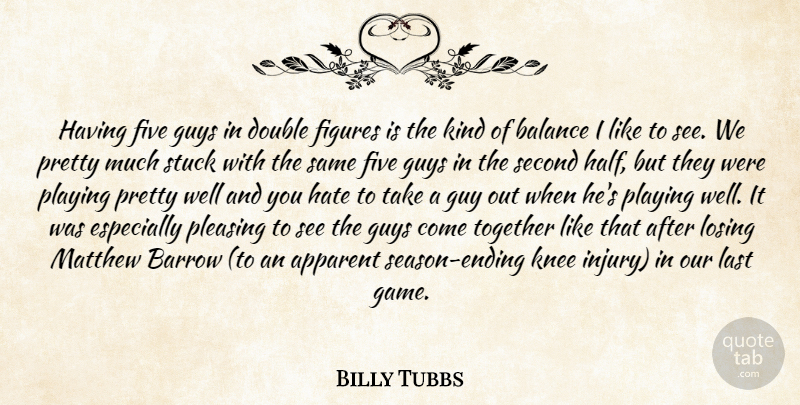 Billy Tubbs Quote About Apparent, Balance, Double, Figures, Five: Having Five Guys In Double...