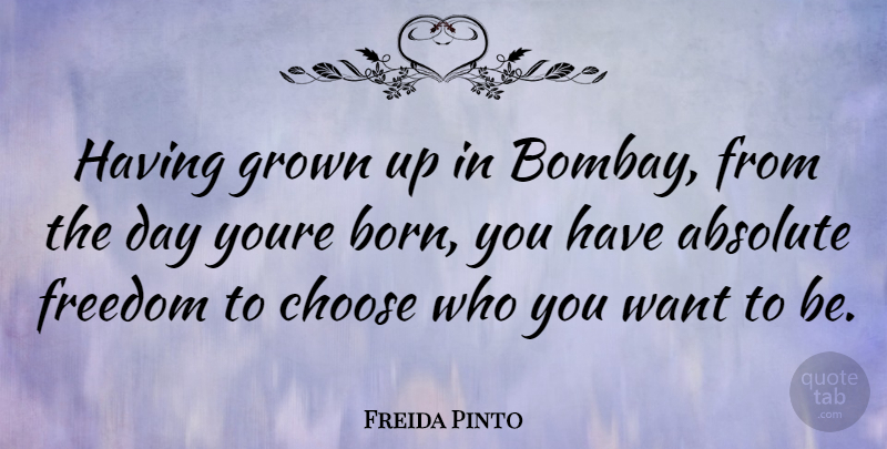 Freida Pinto Quote About Want, Bombay, Born: Having Grown Up In Bombay...
