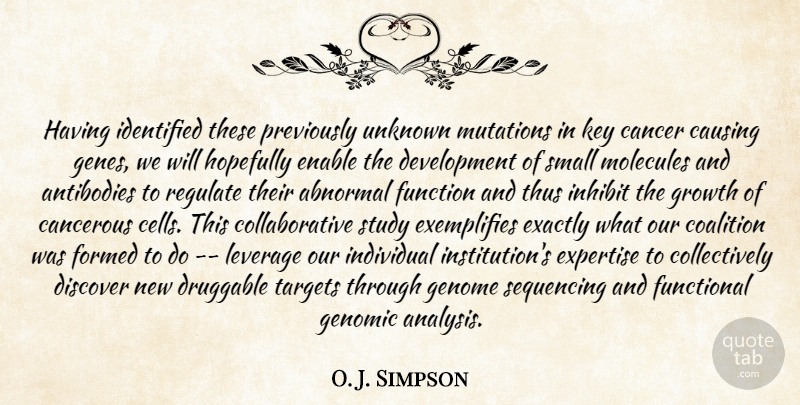 O. J. Simpson Quote About Abnormal, Cancer, Causing, Coalition, Discover: Having Identified These Previously Unknown...
