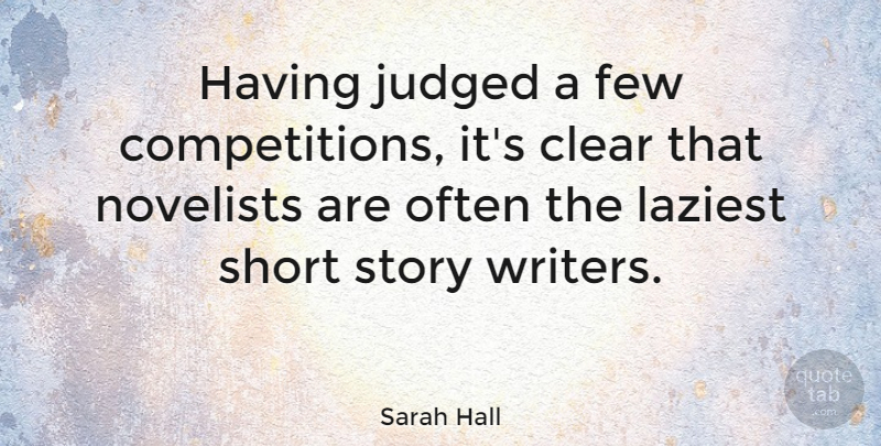 Sarah Hall Quote About Few, Novelists: Having Judged A Few Competitions...