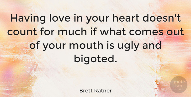 Brett Ratner Quote About Heart, Ugly, Mouths: Having Love In Your Heart...