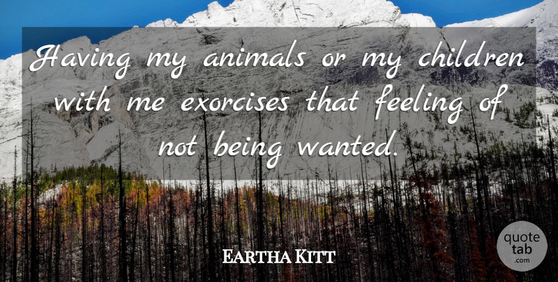 Eartha Kitt Quote About Children, Animal, Feelings: Having My Animals Or My...