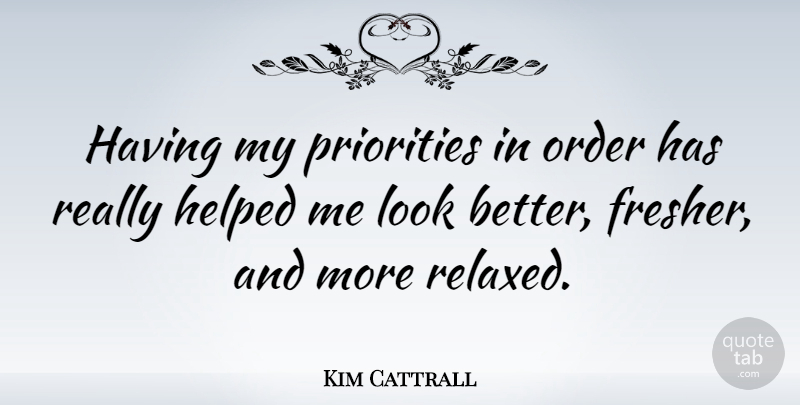 Kim Cattrall Quote About Order, Priorities, Looks: Having My Priorities In Order...