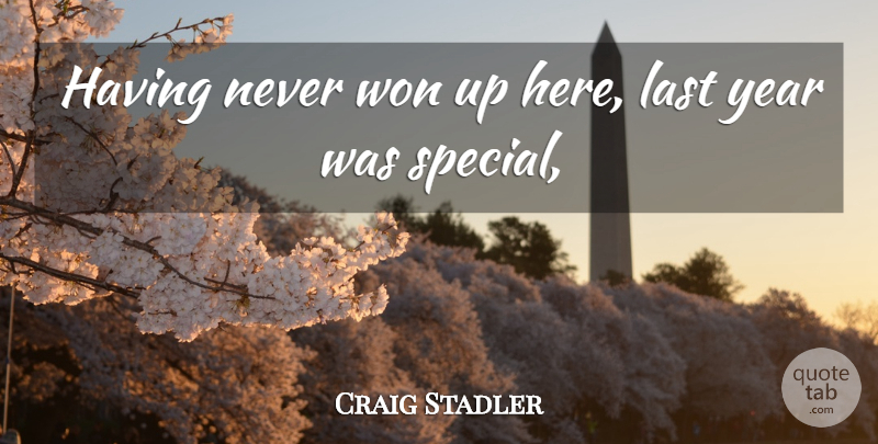Craig Stadler Quote About Last, Won, Year: Having Never Won Up Here...