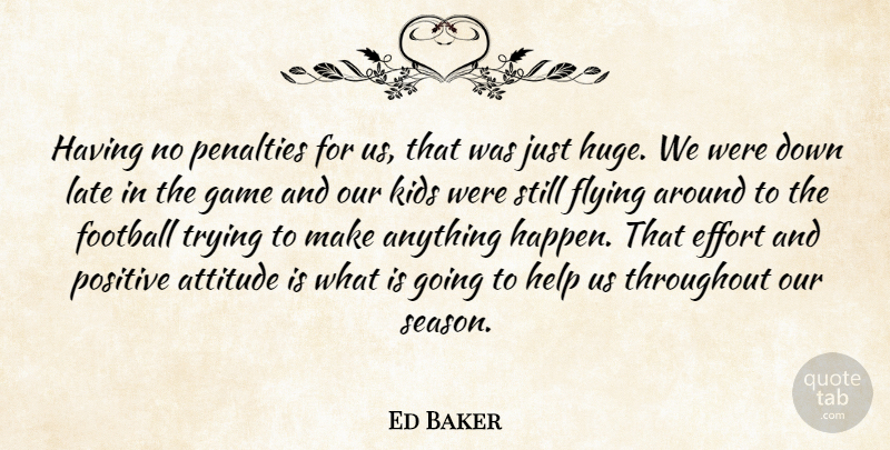 Ed Baker Quote About Attitude, Effort, Flying, Football, Game: Having No Penalties For Us...