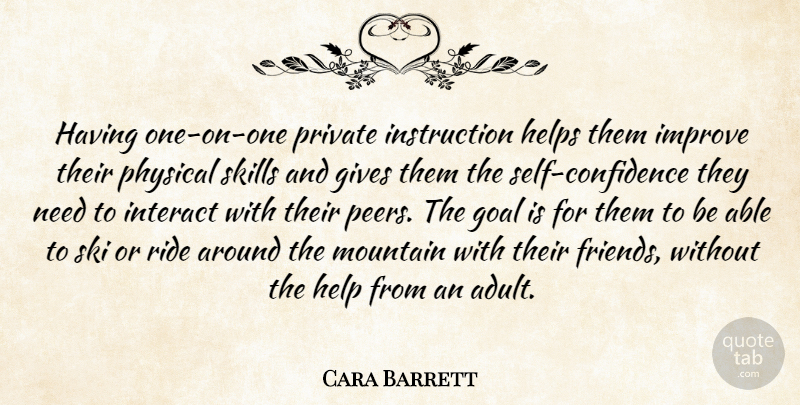 Cara Barrett Quote About Gives, Goal, Helps, Improve, Interact: Having One On One Private...