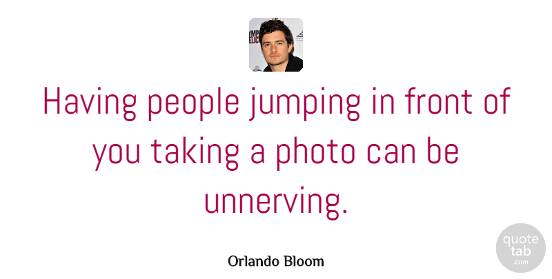 Orlando Bloom Quote About Front, People: Having People Jumping In Front...