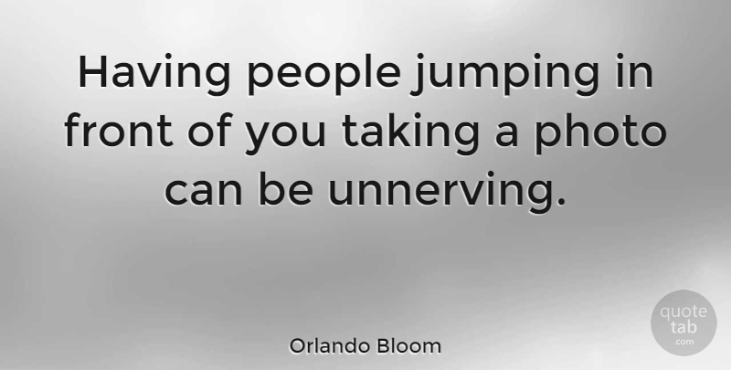 Orlando Bloom Quote About Front, People: Having People Jumping In Front...
