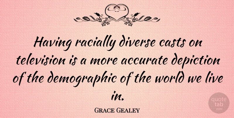 Grace Gealey Quote About Accurate, Depiction: Having Racially Diverse Casts On...