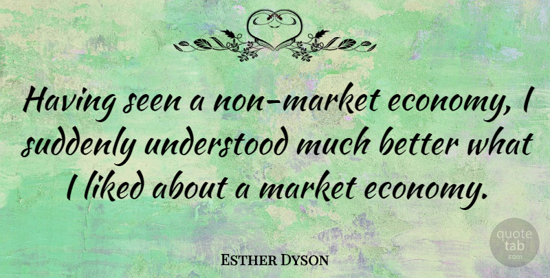Esther Dyson Quote About Economy, Market Economy, Understood: Having Seen A Non Market...
