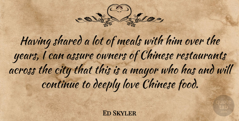 Ed Skyler Quote About Across, Assure, Chinese, City, Continue: Having Shared A Lot Of...