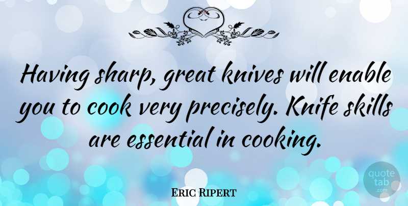 Eric Ripert Quote About Enable, Essential, Great, Knife, Knives: Having Sharp Great Knives Will...