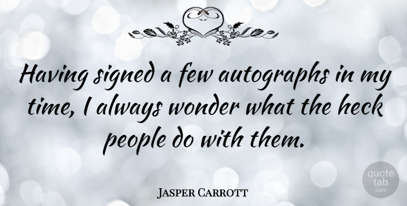 Jasper Carrott Quote About People, Wonder, Signing Autographs: Having Signed A Few Autographs...
