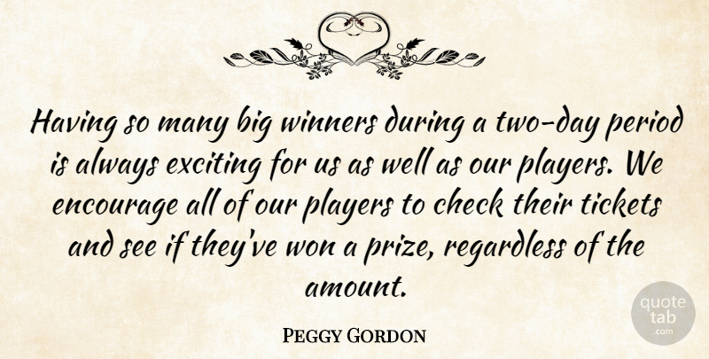 Peggy Gordon Quote About Check, Encourage, Exciting, Period, Players: Having So Many Big Winners...