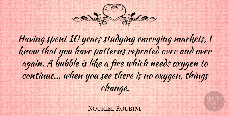 Nouriel Roubini Quote About Oxygen, Years, Fire: Having Spent 10 Years Studying...