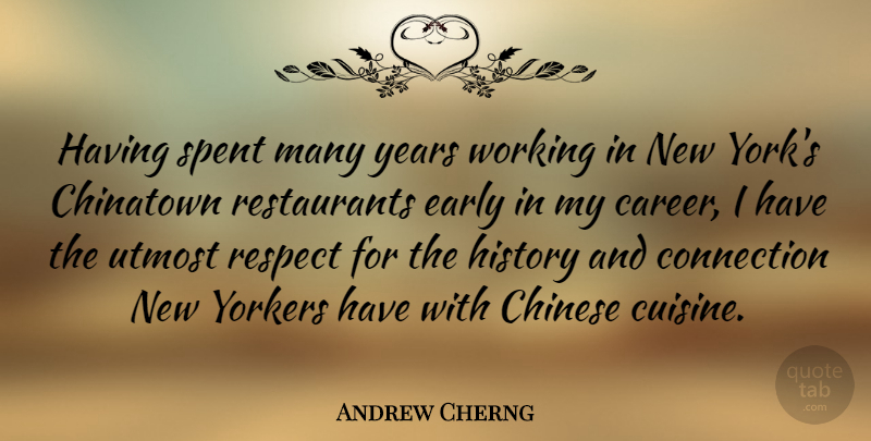 Andrew Cherng Quote About Chinatown, Chinese, Connection, Early, History: Having Spent Many Years Working...