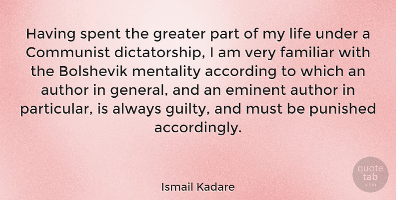 Ismail Kadare Quote About According, Author, Bolshevik, Eminent, Familiar: Having Spent The Greater Part...